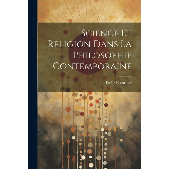Science Et Religion Dans La Philosophie Contemporaine (Paperback)