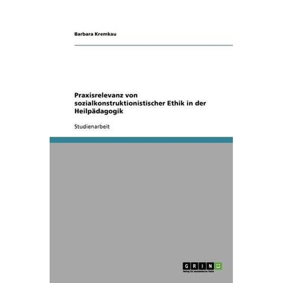 Praxisrelevanz von sozialkonstruktionistischer Ethik in der Heilpädagogik (Paperback)