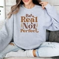 thumbnail image 4 of Inspirational Quote Sweatshirt, Be Real Not Perfect, Unisex Pullover, Comfy Casual Wear, Positive Message, Fall Fashion Top, 4 of 11