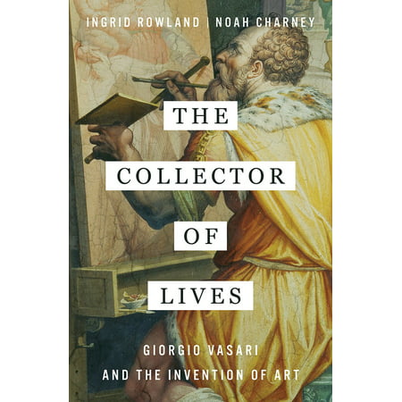 The Collector of Lives : Giorgio Vasari and the Invention of