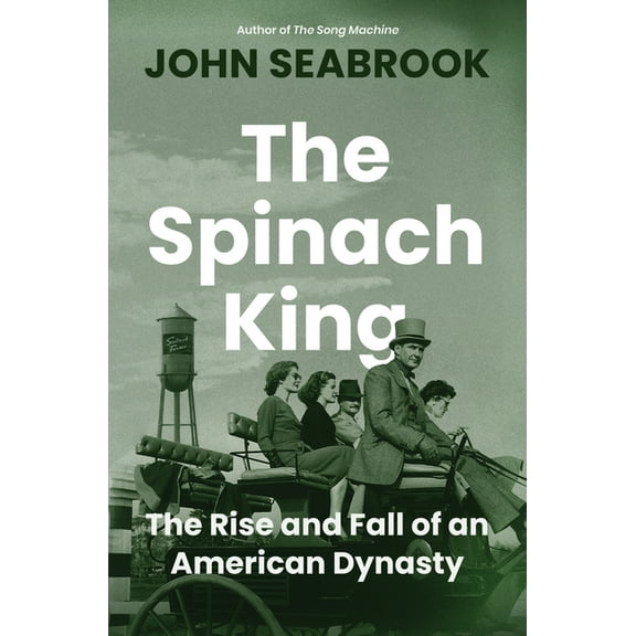 The Spinach King: The Rise and Fall of an American Dynasty, (Hardcover)