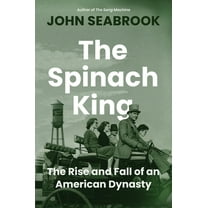The Spinach King: The Rise and Fall of an American Dynasty, (Hardcover)