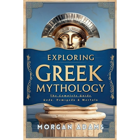 World Mythology Chronicles Exploring Greek Mythology: The Complete Guide Gods, Demigods & Mortals, (Paperback)