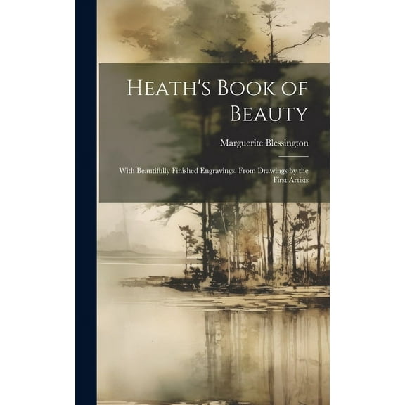 Heath's Book of Beauty: With Beautifully Finished Engravings, From Drawings by the First Artists, (Hardcover)