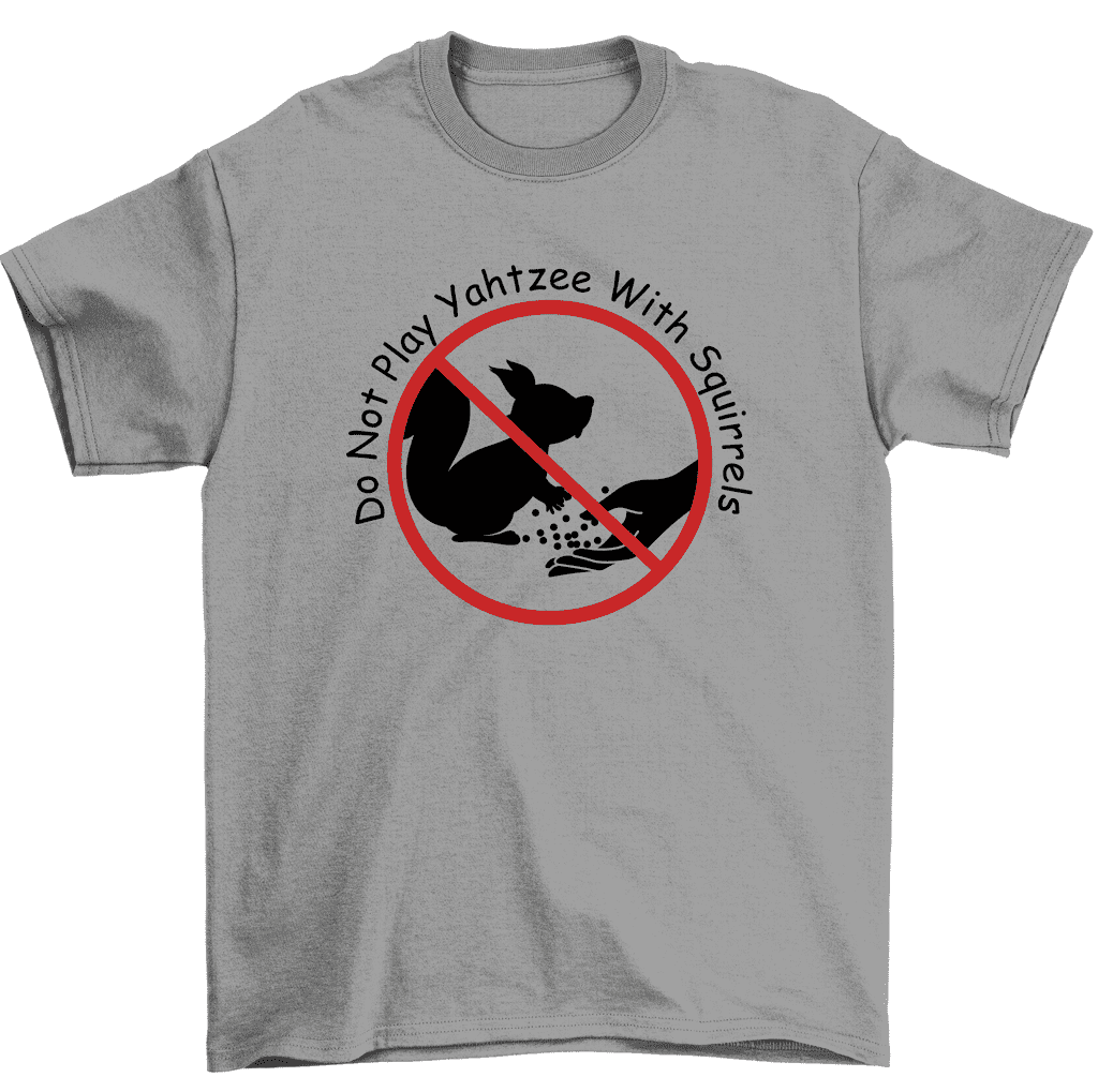 Do Not Play Yahtzee With Squirrels Funny Don't Feed Squirrel T-Shirt ...