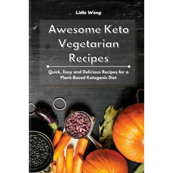 Awesome Keto Vegetarian Recipes: Quick, Easy and Delicious Recipes for a Plant-Based Ketogenic Diet, (Paperback)