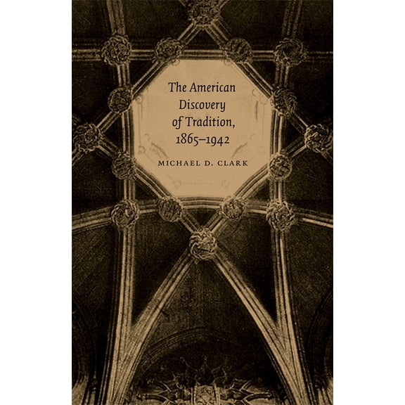 The American Discovery of Tradition, 1865-1942, (Hardcover)