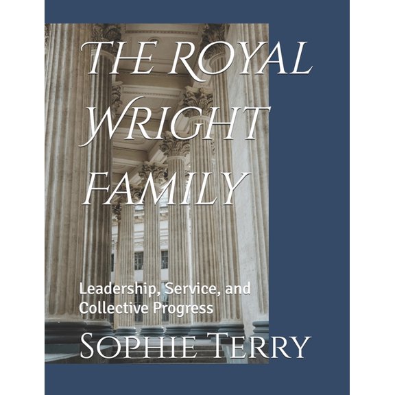 The Royal Chronicles The Royal Wright Family: Leadership, Service, and Collective Progress, (Paperback)