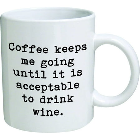 

Coffee keeps me going until it is acceptable to drink wine - 11 OZ Coffee Mug - Funny Inspirational and sarcasm - By