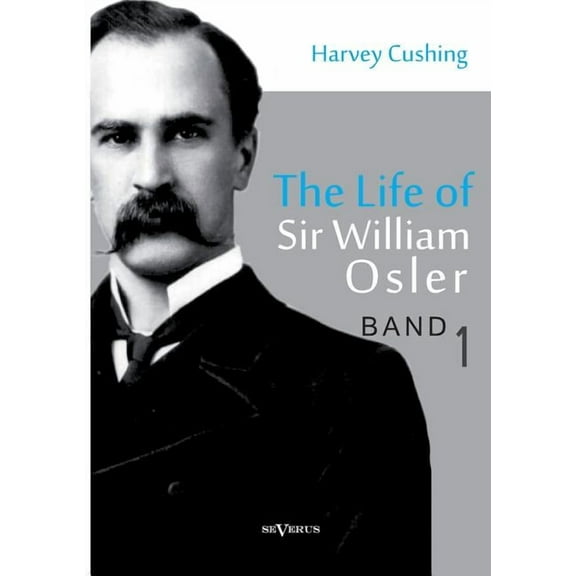 The Life of Sir William Osler, Volume 1 (Paperback)
