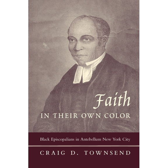 Religion and American Culture Faith in Their Own Color: Black Episcopalians in Antebellum New York City, (Hardcover)