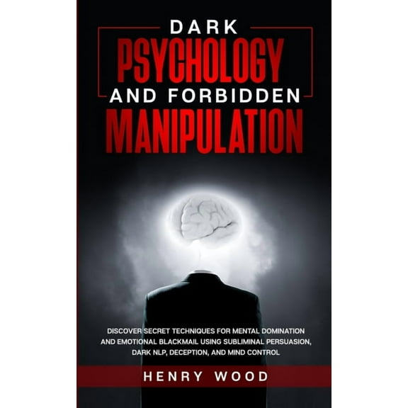 Dark Psychology and Forbidden Manipulation: Discover Secret Techniques for Mental Domination and Emotional Blackmail Usi, (Paperback)