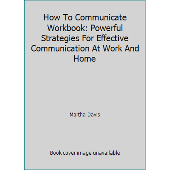 Pre-Owned How To Communicate Workbook: Powerful Strategies For Effective Communication At Work And Home (Hardcover) 1567317715 9781567317718