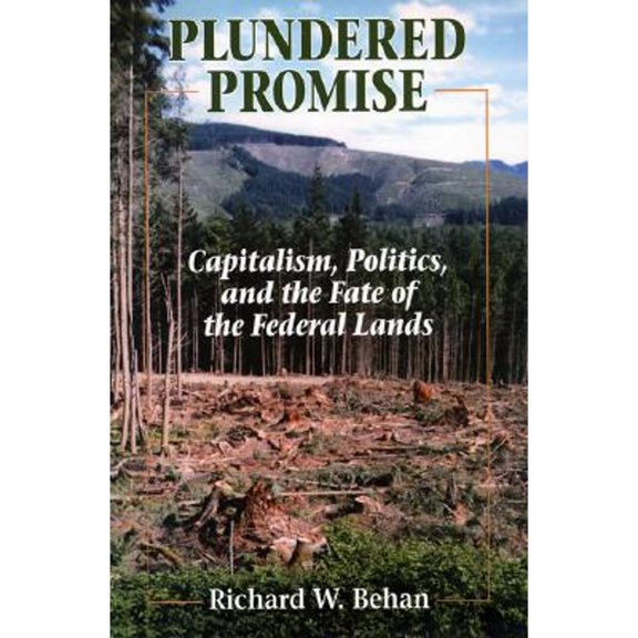 Pre-Owned Plundered Promise: Capitalism, Politics, and the Fate of the Federal Lands (Hardcover) by Richard W Behan
