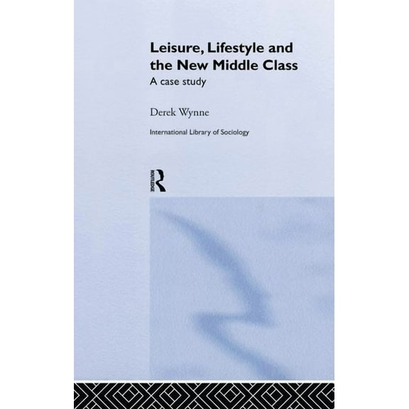 International Library of Sociology Leisure, Lifestyle and the New Middle Class: A Case Study, (Paperback)