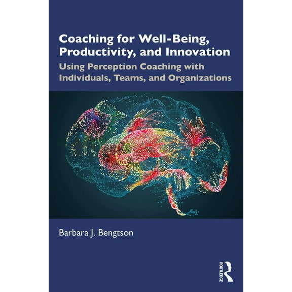 Coaching for Well-Being, Productivity, and Innovation: Using Perception Coaching with Individuals, Teams, and Organizati, (Paperback)