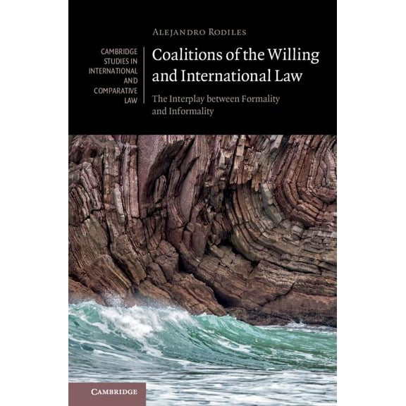 Cambridge Studies in International and C Coalitions of the Willing and International Law: The Interplay Between Formality and Informality, Book 135, (Hardcover)