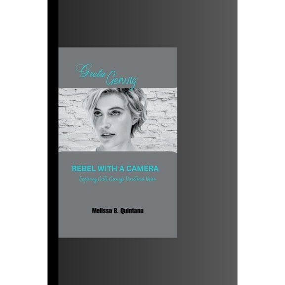 Biography of Your Favorite Barbie Actors Rebel with a Camera: Exploring Greta Gerwig's Directorial Vision, Book 1, (Paperback)