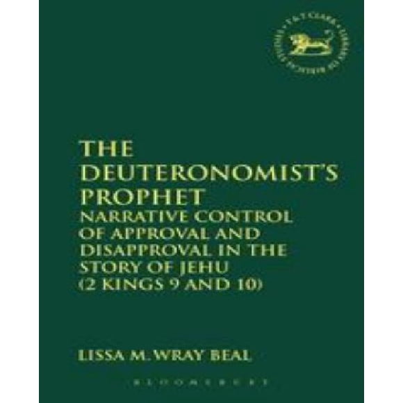 The Deuteronomist's Prophet: Narrative Control of Approval and Disapproval in the Story of Jehu (2 Kings 9 and 10) (The