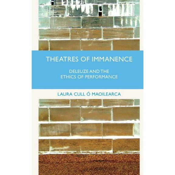 Theatres of Immanence: Deleuze and the Ethics of Performance, (Paperback)