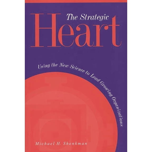 The Strategic Heart: Using the New Science to Lead Growing Organizations, (Paperback)