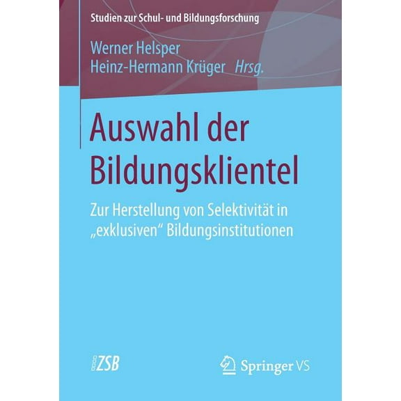 Studien Zur Schul- Und Bildungsforschung Auswahl Der Bildungsklientel: Zur Herstellung Von Selektivität in Exklusiven Bildungsinstitutionen, Book 55, (Paperback)