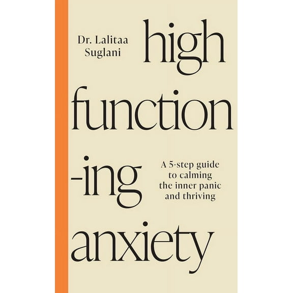 High-Functioning Anxiety: A 5-Step Guide to Calming the Inner Panic and Thriving, (Paperback)
