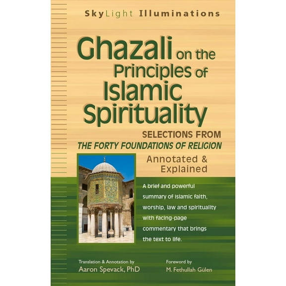 SkyLight Illuminations Ghazali on the Principles of Islamic Sprituality: Selections from the Forty Foundations of Religion--Annotated & Exp, (Hardcover)