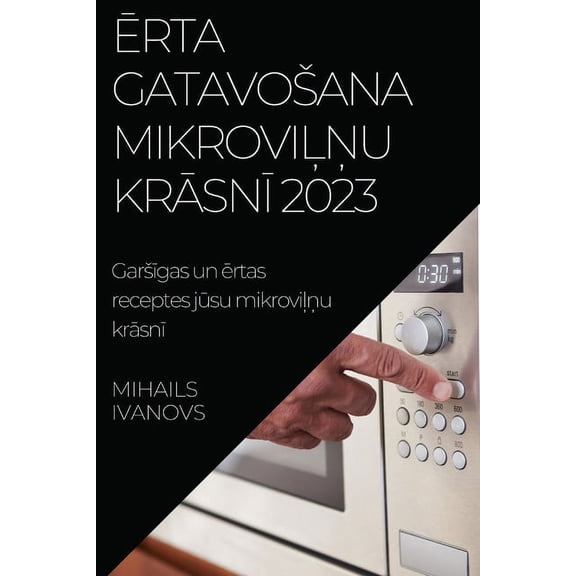 Ērta gatavosana mikroviļņu krāsnī 2023: Garsīgas un ērtas, (Paperback)