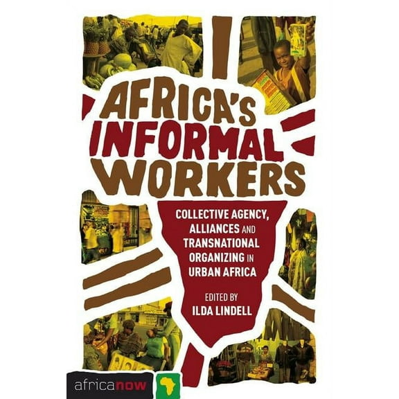 Africa Now Africa's Informal Workers: Collective Agency, Alliances and Transnational Organizing in Urban Africa, (Hardcover)