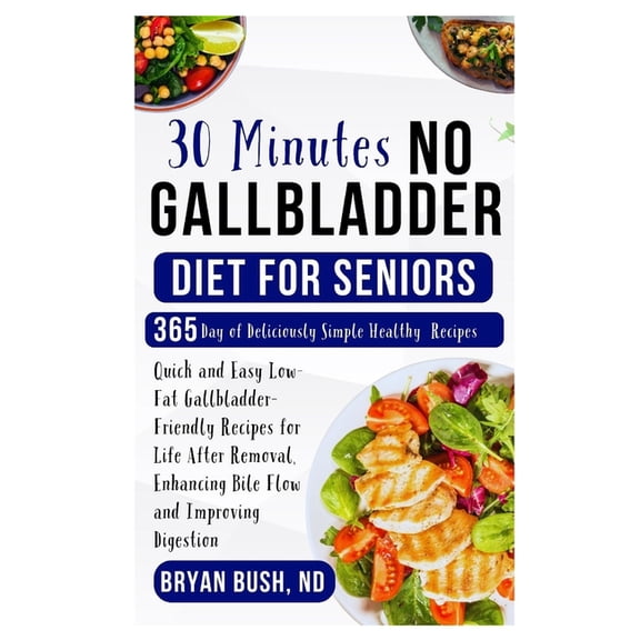 30 Minutes No Gallbladder Diet for Seniors: Quick and Easy Low-Fat Gallbladder-Friendly Recipes for Life After Removal, , (Paperback)