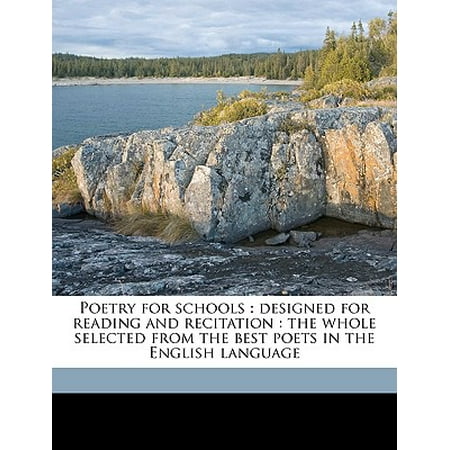 Poetry for Schools : Designed for Reading and Recitation: The Whole Selected from the Best Poets in the English