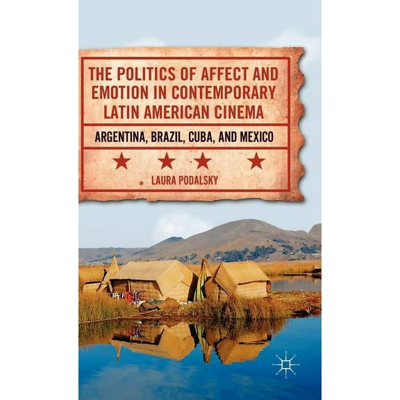 The Politics of Affect and Emotion in Contemporary Latin American Cinema: Argentina, Brazil, Cuba, and Mexico, (Hardcover)