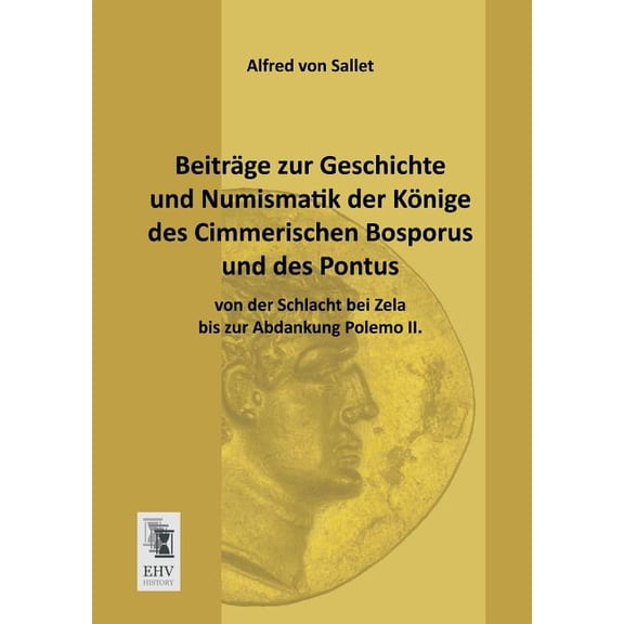 Beitrage Zur Geschichte Und Numismatik Der Konige Des Cimmerischen Bosporus Und Des Pontus Von Der Schlacht Bei Zela Bis Zur Abdankung Polemo II.