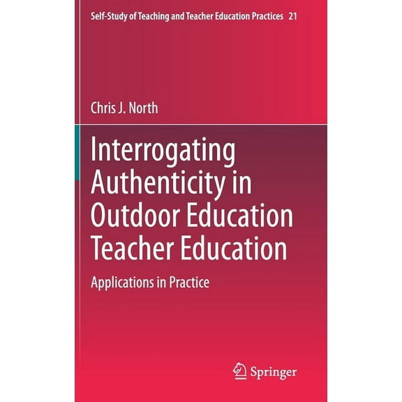 Self-Study of Teaching and Teacher Educa Interrogating Authenticity in Outdoor Education Teacher Education: Applications in Practice, Book 21, (Hardcover)