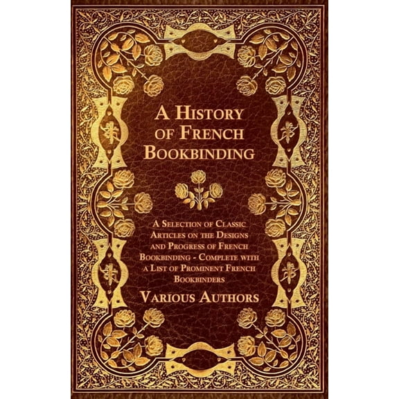 A History of French Bookbinding - A Selection of Classic Articles on the Designs and Progress of French Bookbinding - Co, (Paperback)