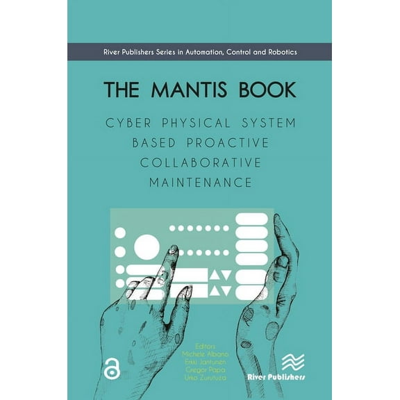 Automation, Control and Robotics The MANTIS Book: Cyber Physical System Based Proactive Collaborative Maintenance, (Hardcover)