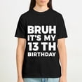 thumbnail image 5 of Bruh It's My 13th Birthday 13 Year Old Birthday T-Shirt, OdeJous Funny T-Shirt Black, S, 5 of 5
