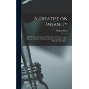 A Treatise on Insanity: in Which Are Contained the Principles of a New and More Practical Nosology of Maniacal Disorders, (Hardcover)