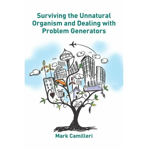 Surviving the Unnatural Organism and Dealing with Problem Generators: The Life and Corporate Survival Guide, (Paperback)