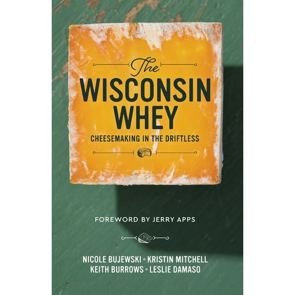 The Wisconsin Whey: Cheesemaking in the Driftless, (Hardcover)