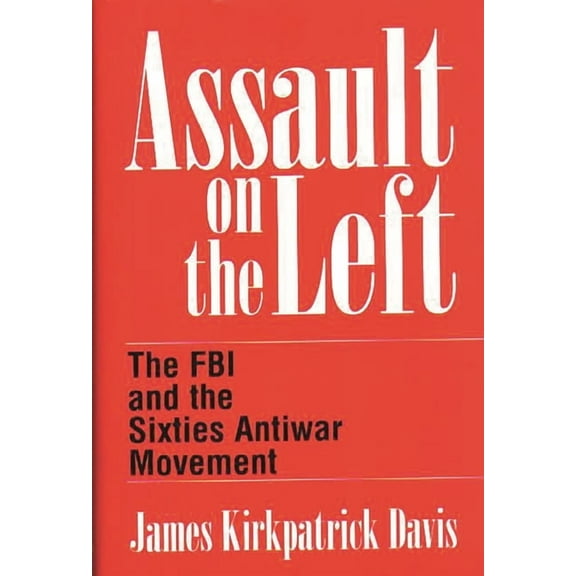 Assault on the Left: The FBI and the Sixties Antiwar Movement, (Hardcover)