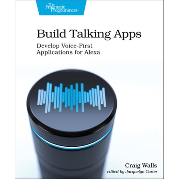 Pre-Owned Build Talking Apps for Alexa: Creating Voice-First, Hands-Free User Experiences, 9781680507256, 1680507257, Paperback, 1 edition