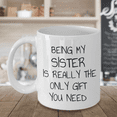 thumbnail image 6 of Sister Coffee Mug, Being My Sister Is Really The Only Gift You Need- White Porcelain Coffee Mug 11 oz, 6 of 7