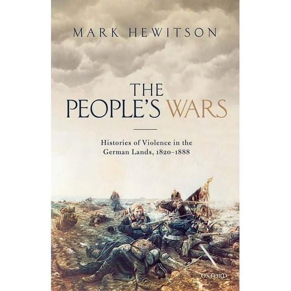 People's War: Histories of Violence in the German Lands, 1820-1888, (Hardcover)