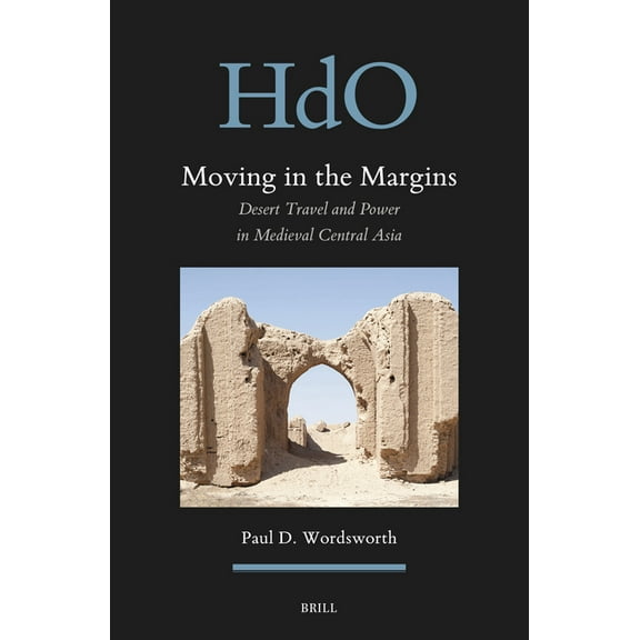 Handbook of Oriental Studies. Section 8  Moving in the Margins: Desert Travel and Power in Medieval Central Asia, Book 32, (Hardcover)