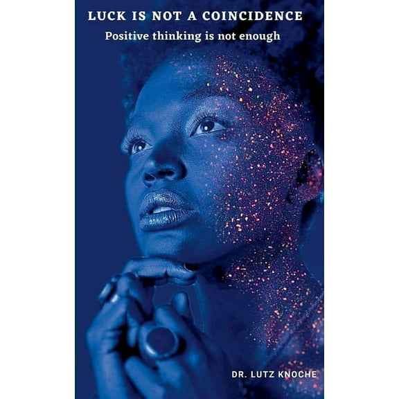 Luck is not a coincidence: Positive thinking is not enough, (Paperback)
