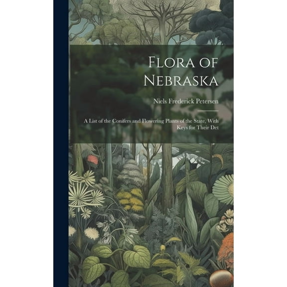 Flora of Nebraska; a List of the Conifers and Flowering Plants of the State, With Keys for Their Det (Hardcover)