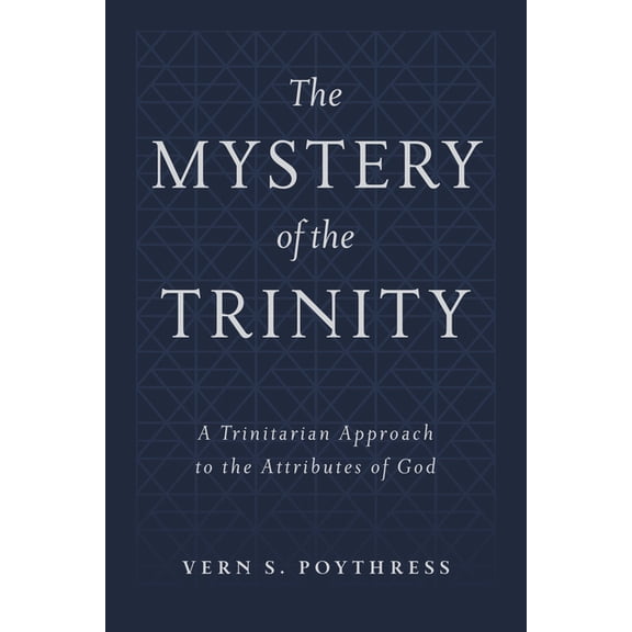 The Mystery of the Trinity: A Trinitarian Approach to the Attributes of God, (Hardcover)