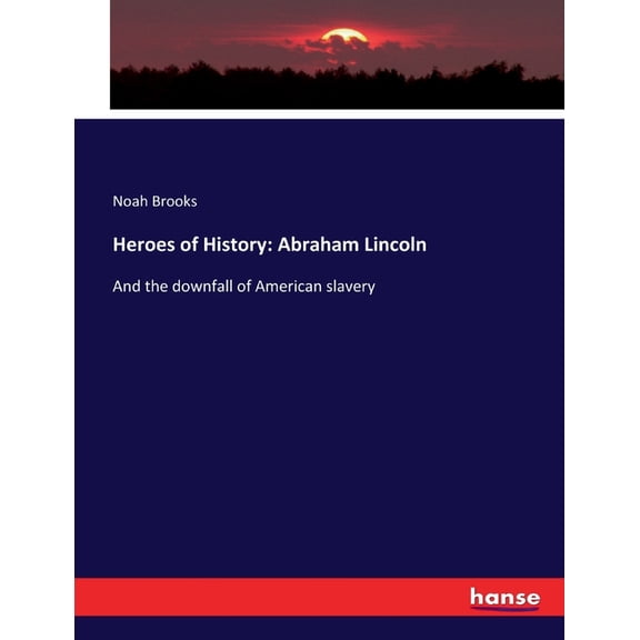 Heroes of History: Abraham Lincoln: And the downfall of American slavery, (Paperback)
